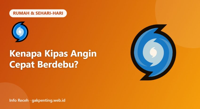Kenapa Kipas Angin Cepat Berdebu?